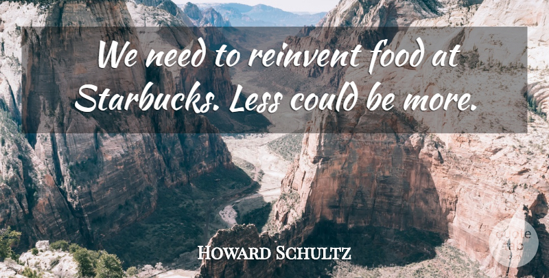 Howard Schultz Quote About Needs, Starbucks: We Need To Reinvent Food...