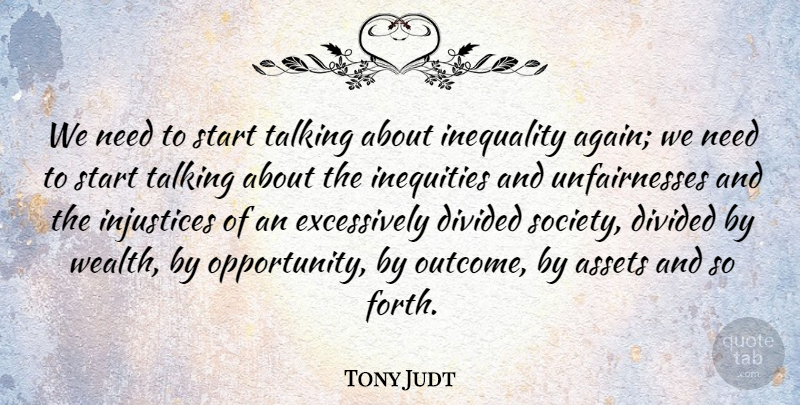 Tony Judt Quote About Opportunity, Talking, Outcomes: We Need To Start Talking...