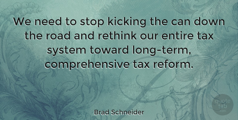 Brad Schneider Quote About Entire, Kicking, Rethink, System, Toward: We Need To Stop Kicking...