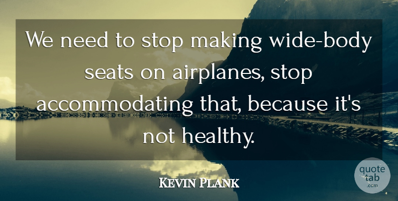 Kevin Plank Quote About Airplane, Healthy, Body: We Need To Stop Making...
