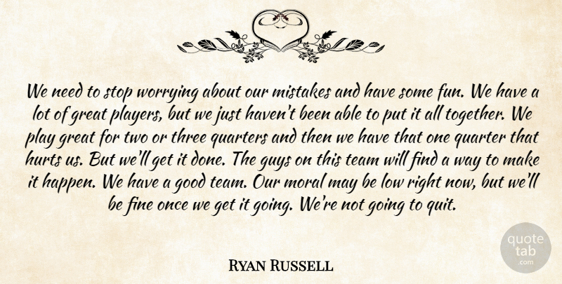 Ryan Russell Quote About Fine, Good, Great, Guys, Hurts: We Need To Stop Worrying...