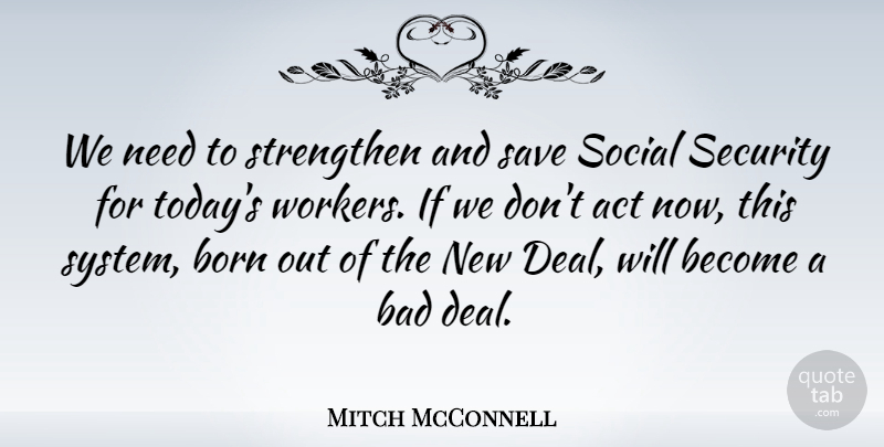 Mitch McConnell Quote About Act, Bad, Save, Social, Strengthen: We Need To Strengthen And...