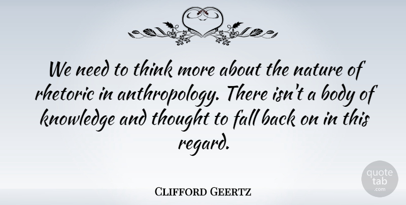 Clifford Geertz Quote About Fall, Knowledge, Nature, Rhetoric: We Need To Think More...