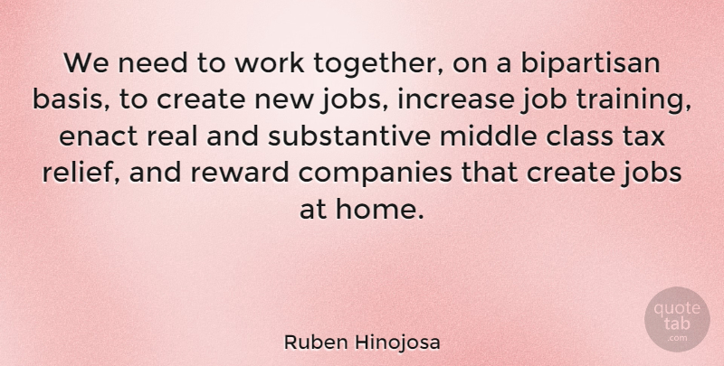 Ruben Hinojosa Quote About Jobs, Real, Home: We Need To Work Together...