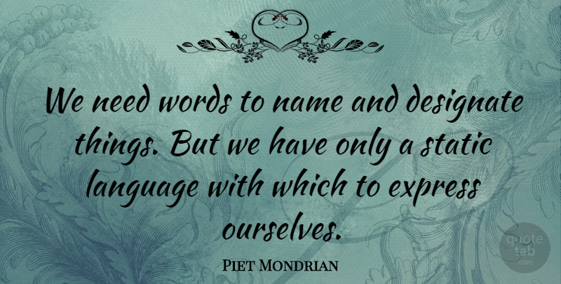 Piet Mondrian Quote About Express, Language, Name, Static, Words: We Need Words To Name...