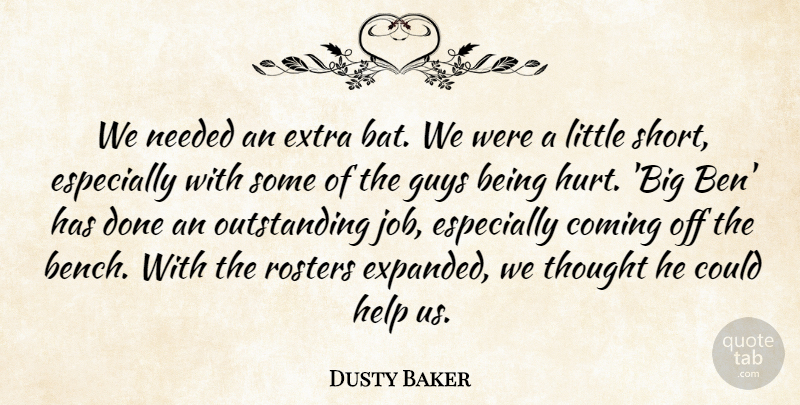 Dusty Baker Quote About Coming, Extra, Guys, Help, Needed: We Needed An Extra Bat...
