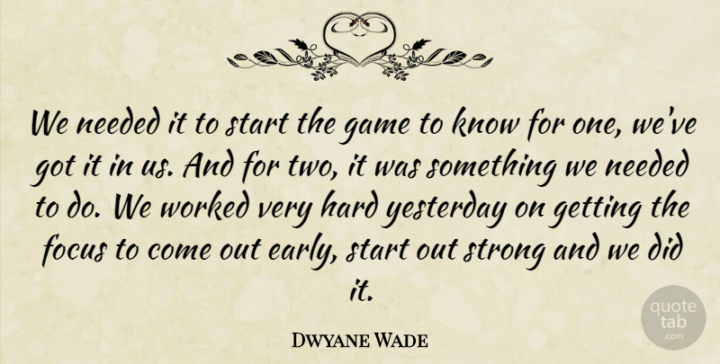 Dwyane Wade Quote About Focus, Game, Hard, Needed, Start: We Needed It To Start...