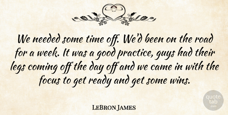 LeBron James Quote About Came, Coming, Focus, Good, Guys: We Needed Some Time Off...