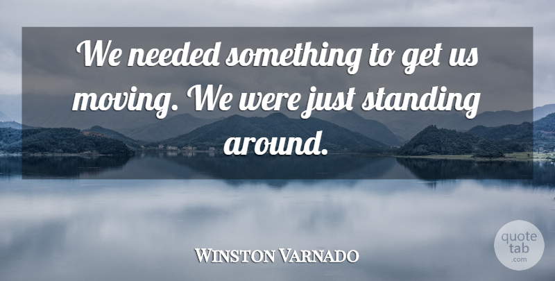 Winston Varnado Quote About Needed, Standing: We Needed Something To Get...