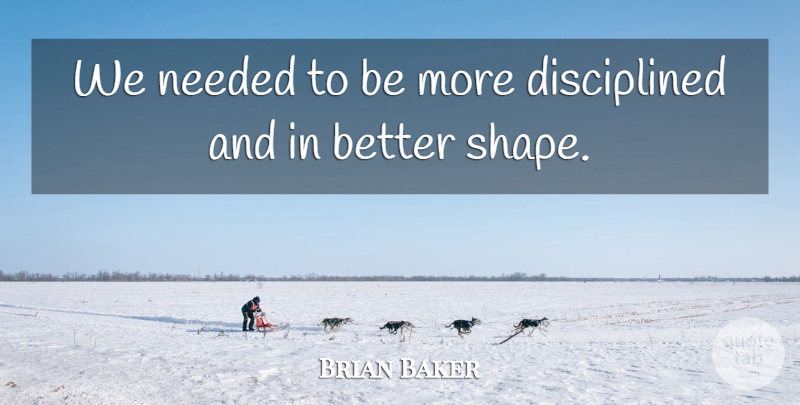 Brian Baker Quote About Needed: We Needed To Be More...