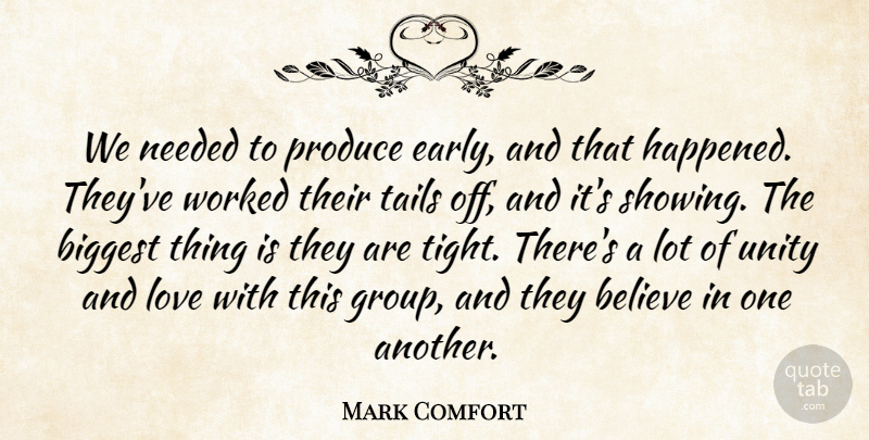 Mark Comfort Quote About Believe, Biggest, Love, Needed, Produce: We Needed To Produce Early...