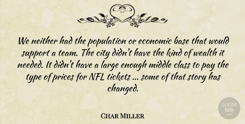 Char Miller Quote About Base, City, Class, Economic, Large: We Neither Had The Population...