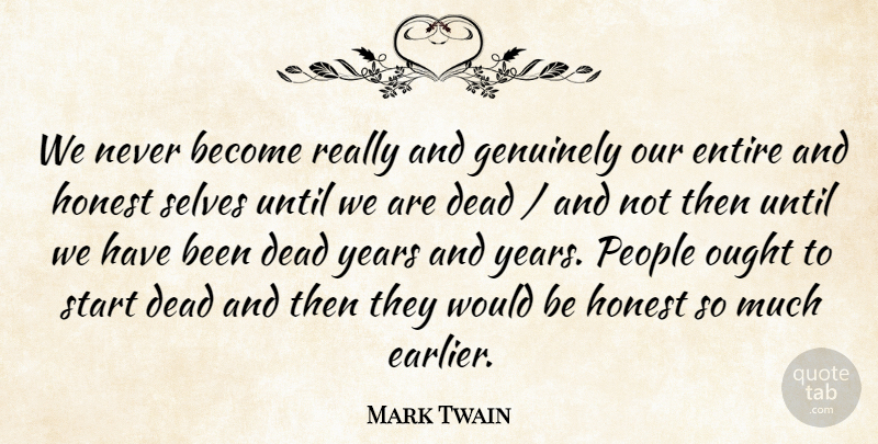 Mark Twain Quote About Dead, Entire, Genuinely, Honest, Ought: We Never Become Really And...