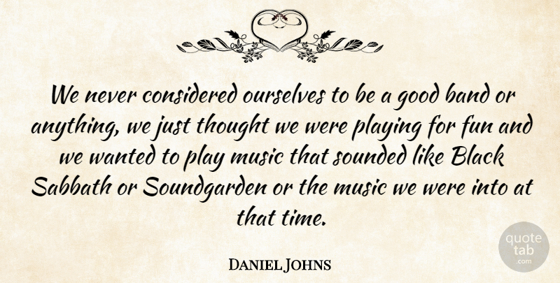 Daniel Johns Quote About Band, Black, Considered, Fun, Good: We Never Considered Ourselves To...