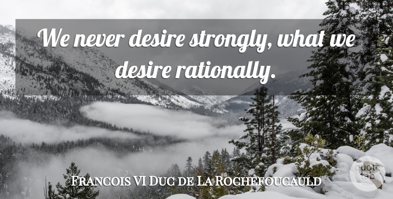 Francois de La Rochefoucauld Quote About Desire: We Never Desire Strongly What...