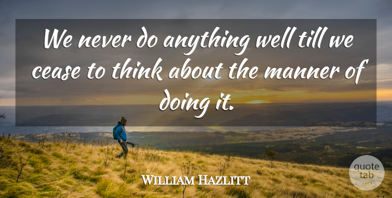 William Hazlitt Quote About Thinking, Effectiveness, Wells: We Never Do Anything Well...