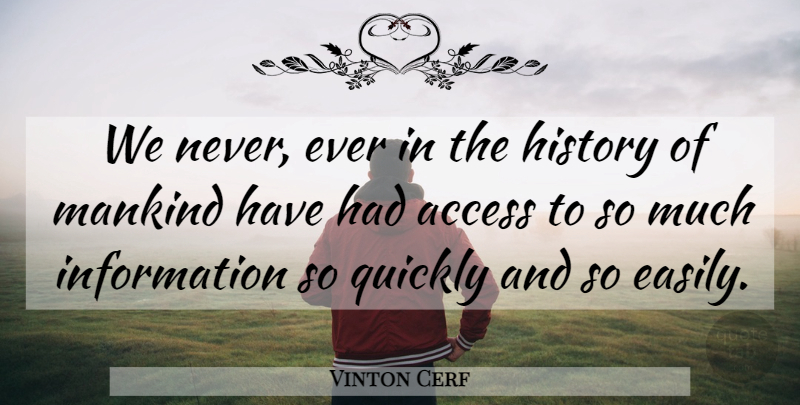 Vinton Cerf Quote About Information, Mankind, Access: We Never Ever In The...
