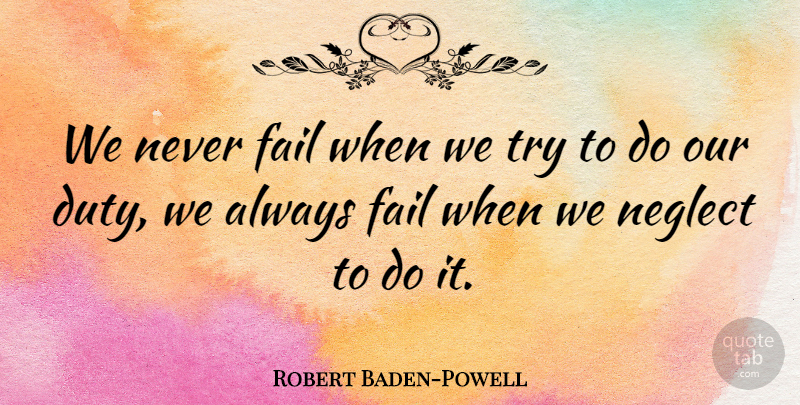 Robert Baden-Powell Quote About Military, Trying, Failing: We Never Fail When We...