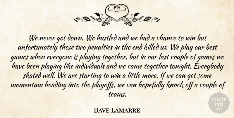 Dave Lamarre Quote About Best, Came, Chance, Couple, Everybody: We Never Got Down We...