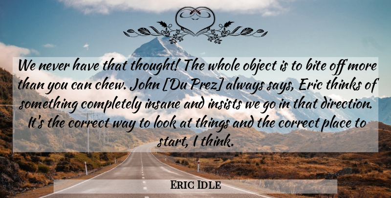Eric Idle Quote About Thinking, Insane, Looks: We Never Have That Thought...