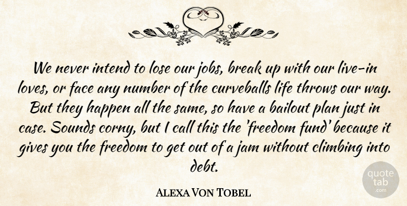 Alexa Von Tobel Quote About Break, Call, Climbing, Face, Freedom: We Never Intend To Lose...