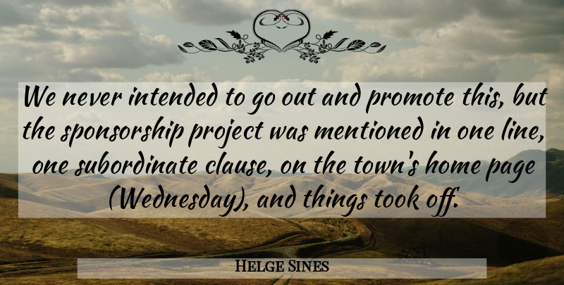Helge Sines Quote About Home, Intended, Mentioned, Page, Project: We Never Intended To Go...