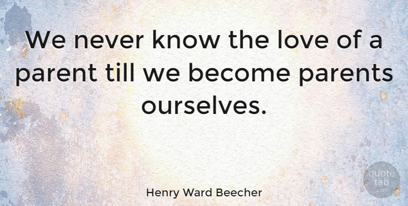 Henry Ward Beecher Quote About Love, Inspirational, Family: We Never Know The Love...