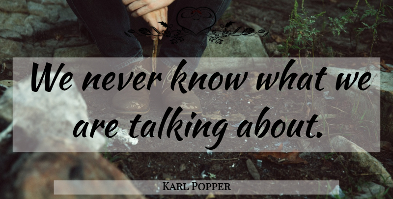 Karl Popper Quote About Math, Talking, Mathematical Logic: We Never Know What We...