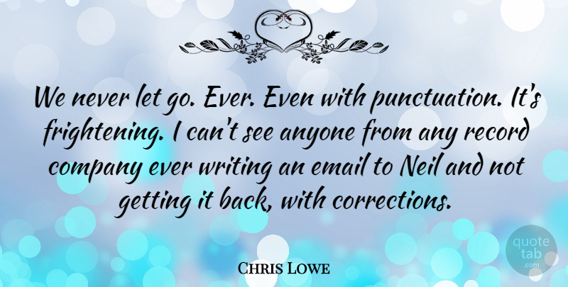 Chris Lowe Quote About Letting Go, Writing, Scary: We Never Let Go Ever...