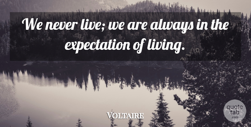 Voltaire Quote About Life, Expectations: We Never Live We Are...