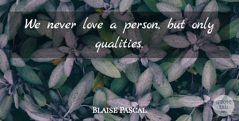 Blaise Pascal Quote About Love, Quality, Persons: We Never Love A Person...
