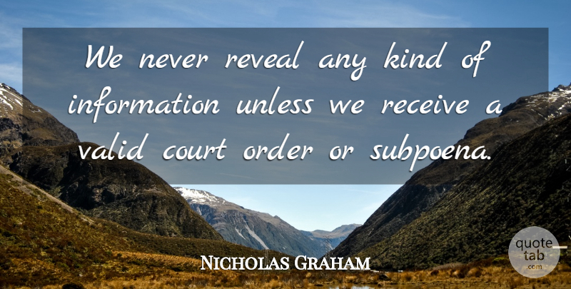 Nicholas Graham Quote About Court, Information, Order, Receive, Reveal: We Never Reveal Any Kind...