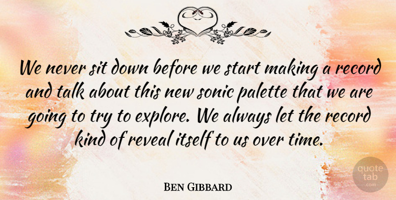 Ben Gibbard Quote About Itself, Palette, Record, Reveal, Sit: We Never Sit Down Before...