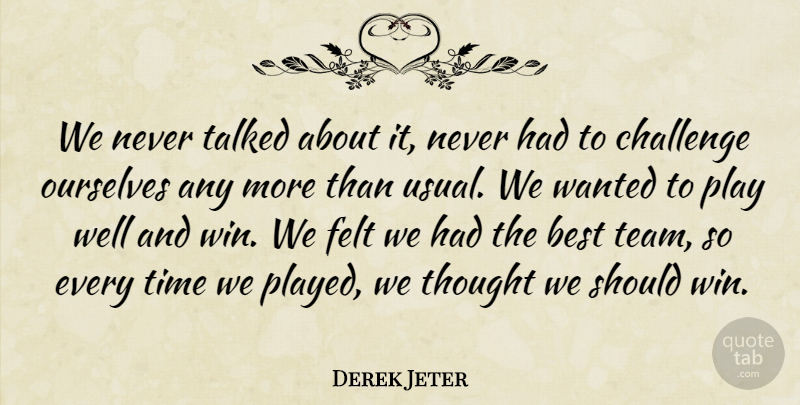 Derek Jeter Quote About Best, Challenge, Felt, Ourselves, Talked: We Never Talked About It...