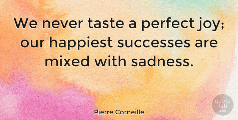 Pierre Corneille Quote About Sadness, Perfect, Joy: We Never Taste A Perfect...