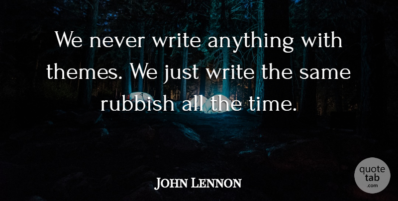 John Lennon Quote About Music, Writing, Rubbish: We Never Write Anything With...