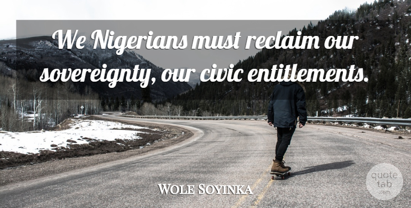 Wole Soyinka Quote About Civic, Nigerians, Reclaim: We Nigerians Must Reclaim Our...