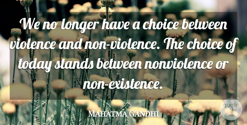 Mahatma Gandhi Quote About Choices, Today, Violence: We No Longer Have A...
