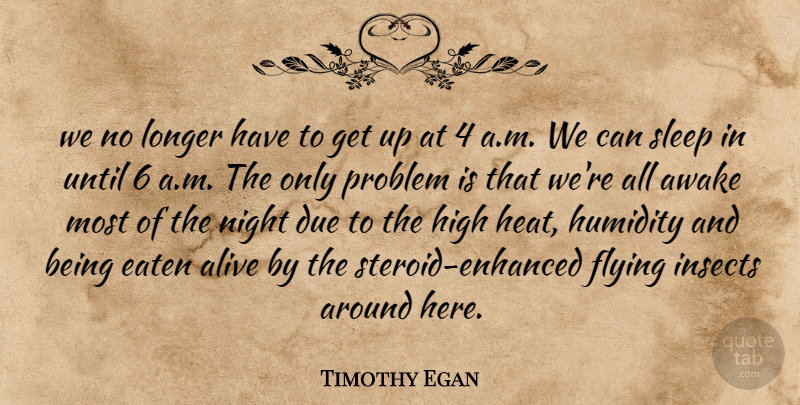Timothy Egan Quote About Alive, Awake, Due, Eaten, Flying: We No Longer Have To...