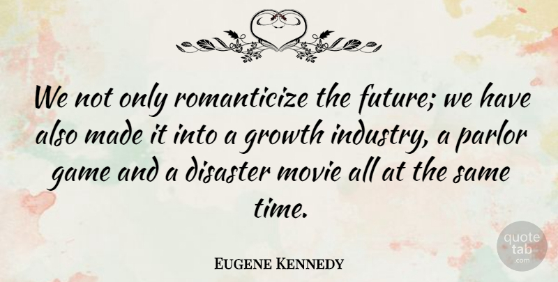 Eugene Kennedy Quote About Games, Growth, Disaster: We Not Only Romanticize The...
