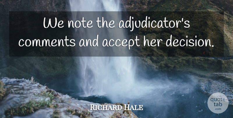 Richard Hale Quote About Accept, Comments, Note: We Note The Adjudicators Comments...