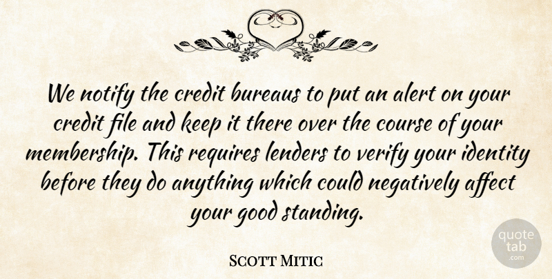 Scott Mitic Quote About Affect, Alert, Course, Credit, File: We Notify The Credit Bureaus...