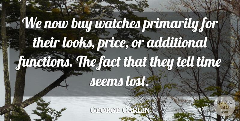 George Carlin Quote About Looks, Facts, Watches: We Now Buy Watches Primarily...