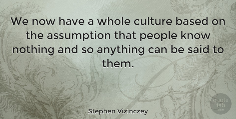 Stephen Vizinczey Quote About People, Culture, Assumption: We Now Have A Whole...