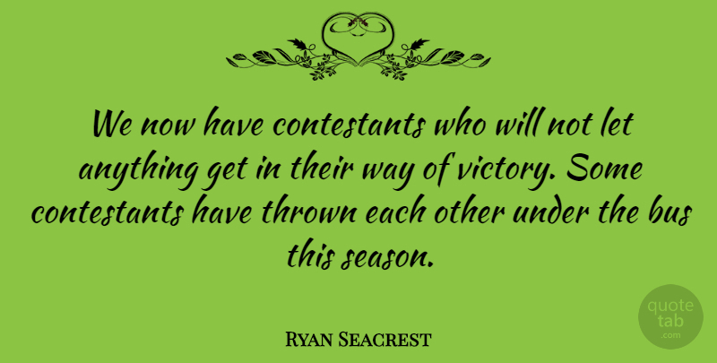 Ryan Seacrest Quote About Victory, Way, Bus: We Now Have Contestants Who...