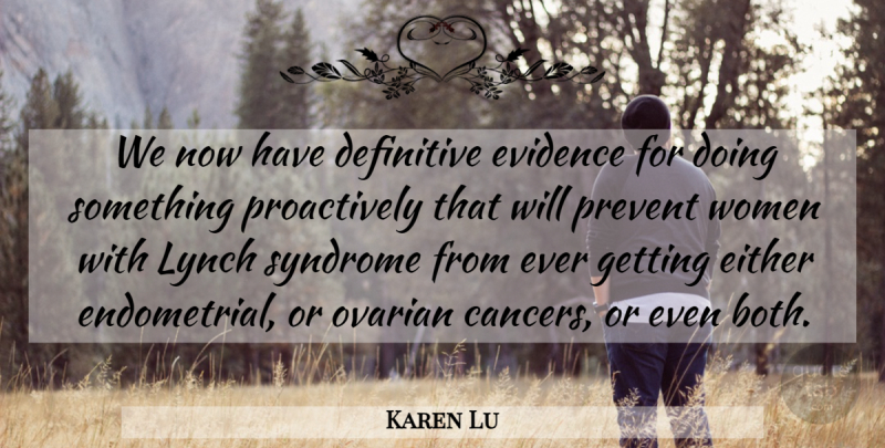 Karen Lu Quote About Definitive, Either, Evidence, Prevent, Syndrome: We Now Have Definitive Evidence...