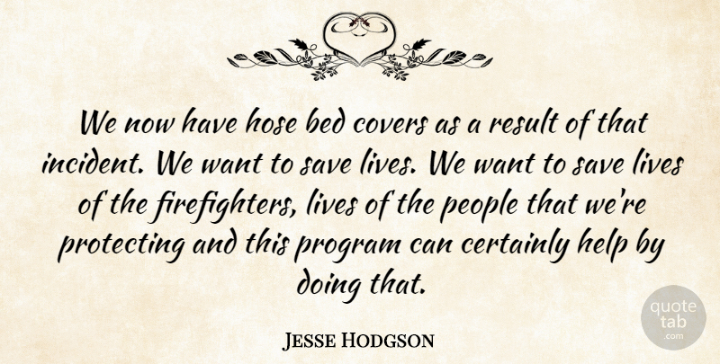 Jesse Hodgson Quote About Bed, Certainly, Covers, Help, Lives: We Now Have Hose Bed...