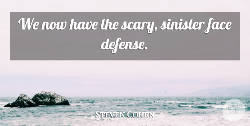 Steven Cohen Quote About Face, Sinister: We Now Have The Scary...