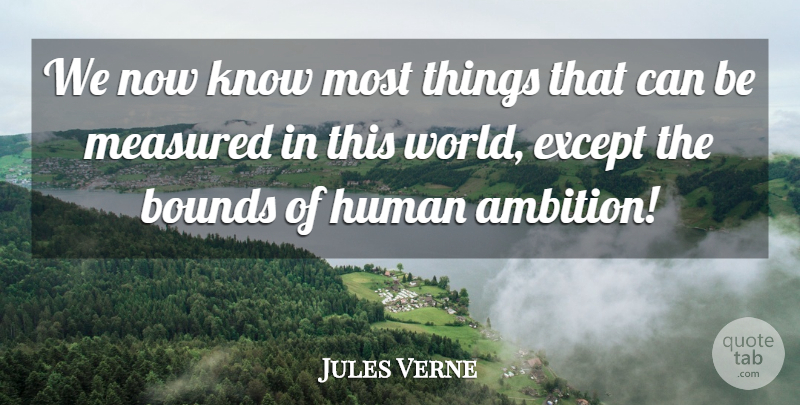 Jules Verne Quote About Ambition, World, Humans: We Now Know Most Things...