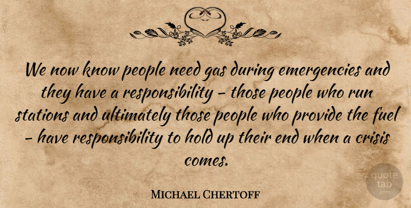 Michael Chertoff Quote About Crisis, Fuel, Gas, Hold, People: We Now Know People Need...